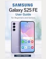 SAMSUNG GALAXY S25 FE USER GUIDE FOR BEGINNERS AND SENIORS B0GFMW5C7K Book Cover