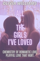 ALL THE GIRLS I'VE LOVED: CHEMISTRY OF ROMANTIC LOVE, PLAYFUL LOVE THAT HURT. B0BBQ145VY Book Cover