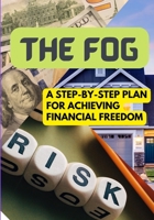 The Fog: A Step-by-Step Plan for Achieving Financial Freedom B0BRLZX2YV Book Cover