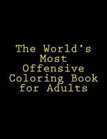 The World's Most Offensive Coloring Book for Adults, Vol. 1 1522973710 Book Cover