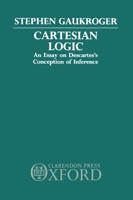 Cartesian Logic: An Essay on Descartes's Conception of Inference 0198248253 Book Cover