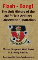 Flash - Bang the Unit History of the 285th Field Artillery (Observation) Battalion 0985099631 Book Cover