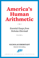 America's Human Arithmetic: Essential Essays from Nicholas Eberstadt, Volume 2 0844751030 Book Cover