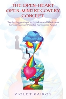 The Open-Heart Open-Mind Recovery Concept: Twelve Suggestions to Freedom and Wholeness for Survivors of Parental Narcissistic Abuse B0BLW9MRZW Book Cover