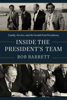 Inside the President's Team: Family, Service, and the Gerald Ford Presidency 1639368078 Book Cover