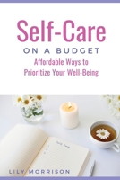 Self-Care on a Budget: Affordable Ways to Prioritize Your Well-Being B0CPQYD4VT Book Cover