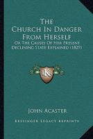 The Church In Danger From Herself: Or The Causes Of Her Present Declining State Explained 1145023924 Book Cover