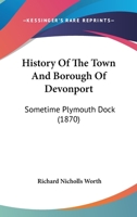 History Of The Town And Borough Of Devonport, Sometime Plymouth Dock 1377180042 Book Cover