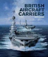 British Aircraft Carriers: Design, Development and Service Histories 1848321384 Book Cover