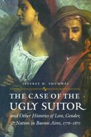 The Case of the Ugly Suitor and Other Histories of Love, Gender, and Nation in Bueno (Engendering Latin America) 0803293267 Book Cover