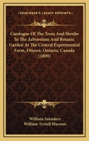 Catalogue Of The Trees And Shrubs In The Arboretum And Botanic Garden At The Central Experimental Farm, Ottawa, Ontario, Canada 1164599216 Book Cover