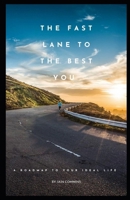 The Fast Lane To The Best You: A Roadmap To Your Ideal Life 1998495027 Book Cover