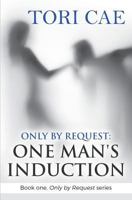 Only by Request: One Man's Induction (Book one, Only by Request series 1720854815 Book Cover