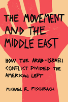 The Movement and the Middle East: How the Arab-Israeli Conflict Divided the American Left 150361106X Book Cover