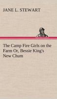 The Camp Fire Girls on the Farm; or, Bessie King's New Chum 1516837681 Book Cover