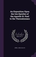 An Exposition Upon the Two Epistles of the Apostle St. Paul to the Thessalonians 1379191947 Book Cover