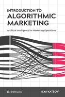 Introduction to Algorithmic Marketing: Artificial Intelligence for Marketing Operations 0692142606 Book Cover