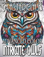 Adult Coloring Book Masterclass: Advanced Color Intricate Owls - Fly into an Exquisite Coloring Journey with Over 50 Detailed Grayscale Images of ... Your Artistry in the Most Whimsical Way! B0CR3CGXYD Book Cover