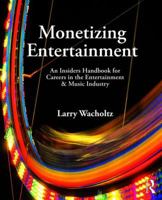 Monetizing Entertainment: An Insider's Handbook for Careers in the Entertainment & Music Industry 1138886017 Book Cover