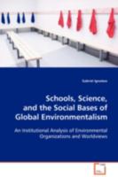 Schools, Science, and the Social Bases of Global Environmentalism: An Institutional Analysis of Environmental Organizations and Worldviews 3639111745 Book Cover