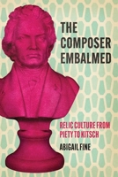 The Composer Embalmed: Relic Culture from Piety to Kitsch (New Material Histories of Music) 0226836053 Book Cover