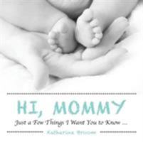 Hi, Mommy: Just a Few Things I Want You to Know... 1504348281 Book Cover