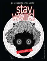 Stay Weird: Stay Weird Coloring Book - Be Awesome Stay Weird 0648084760 Book Cover