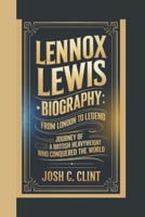 LENNOX LEWIS BIOGRAPHY: From London to Legend – Journey of a British Heavyweight Who Conquered the World B0DR5LKWZ4 Book Cover