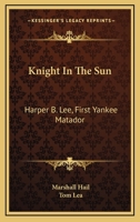 Knight In The Sun: Harper B. Lee, First Yankee Matador 0548440476 Book Cover