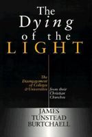 The Dying of the Light: The Disengagement of Colleges and Universities from Their Christian Churches 0802844812 Book Cover