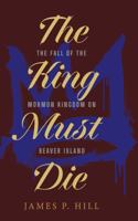 The King Must Die: The Fall of the Mormon Kingdom on Beaver Island (Gitche Gumee Trilogy) B0FLSYRRNC Book Cover