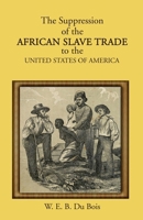 The Suppression of the African Slave Trade to the United States of America 163652558X Book Cover