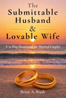 The Submittable Husband & Lovable Wife: A 31 - Day Devotional for Married Couples B0GQBV3W6Z Book Cover