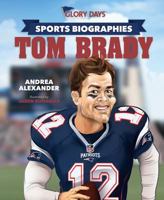 Glory Days Press Sports Biographies: Tom Brady 1684010136 Book Cover