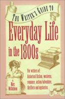 Everyday Life in the 1800s: A Guide for Writers, Students & Historians (Writer's Guides to Everyday Life) 0898795419 Book Cover