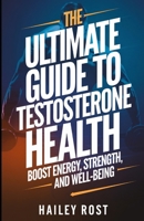 The Ultimate Guide to Testosterone Health: Boost Energy, Strength, and Well-Being B0DXVXPCZX Book Cover