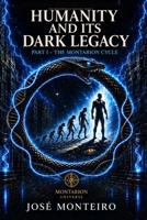 Humanity and Its Dark Legacy — Part I: The Montarion Cycle (the beginning of the end) B0HK89F2LY Book Cover