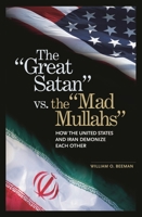 The Great Satan vs. the Mad Mullahs: How the United States and Iran Demonize Each Other 0275982149 Book Cover