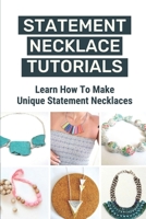 Statement Necklace Tutorials: Learn How To Make Unique Statement Necklaces: Designer-Inspired Jewelry B09CKPFTV7 Book Cover