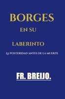 BORGES EN SU LABERINTO: La posteridad antes de la muerte (DESMITIFICACIÓN DE ÍDOLOS) (Spanish Edition) B0HBBY7FF6 Book Cover