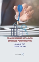 TRANSFORMING DATA INTO BUSINESS PERFORMANCE: CLOSING THE EXECUTION GAP B0FH9K935X Book Cover