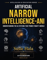 Artificial Narrow Intelligence (ANI) : Understanding the AI Systems That Power Today's World 1972925040 Book Cover