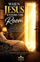When Jesus Enters the Room: The Transforming Power of Secret Prayer: Discovering the Presence of Jesus in the Hidden Place B0HK4Y8GHB Book Cover