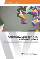 Ambiguity, Long-run risk, and asset prices: Towards a resolution of the equity premium puzzle 3639493443 Book Cover