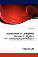 Interpolation in Conformal Geometric Algebra: Toward Unified Interpolation of Euclidean Motions in the Conformal Model of Geometric Algebra 3843380910 Book Cover