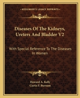 Diseases Of The Kidneys, Ureters And Bladder V2: With Special Reference To The Diseases In Women 116313127X Book Cover