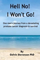 Hell No! I Won’t Go!: One man’s journey from a devastating prostate cancer diagnosis to survival B0CHL16CBD Book Cover