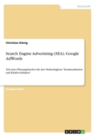 Search Engine Advertising (SEA). Google AdWords: Teil eines Planungsbuches für den Marketingkurs Kommunikation und Käuferverhalten 3668958351 Book Cover