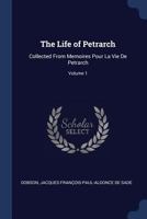 The Life of Petrarch: Collected from Memoires Pour La Vie de Petrarch; Volume 1 1376441624 Book Cover