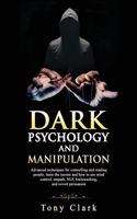 Dark psychology and Manipulation: Advanced techniques for controlling and reading people, learn the secrets and how to use mind control, empath, NLP, brainwashing, and covert persuasion 1801153086 Book Cover